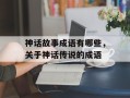 神话故事成语有哪些，关于神话传说的成语