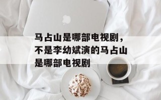马占山是哪部电视剧，不是李幼斌演的马占山是哪部电视剧