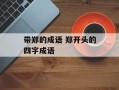 带郑的成语 郑开头的四字成语