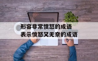 形容非常愤怒的成语 表示愤怒又无奈的成语