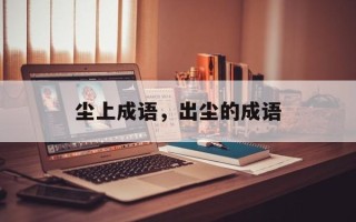 尘上成语，出尘的成语