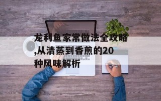 龙利鱼家常做法全攻略,从清蒸到香煎的20种风味解析