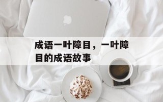 成语一叶障目，一叶障目的成语故事