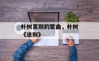 朴树离别的歌曲，朴树《送别》