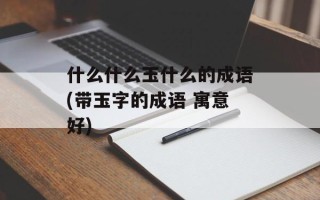 什么什么玉什么的成语(带玉字的成语 寓意好)