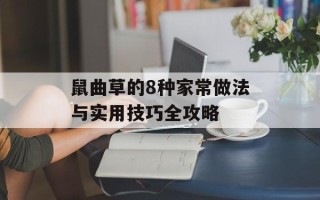 鼠曲草的8种家常做法与实用技巧全攻略