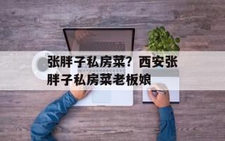 张胖子私房菜？西安张胖子私房菜老板娘