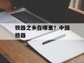 铁器之乡在哪里？中国铁器