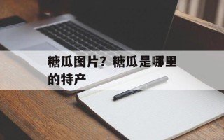 糖瓜图片？糖瓜是哪里的特产