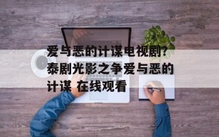 爱与恶的计谋电视剧？泰剧光影之争爱与恶的计谋 在线观看