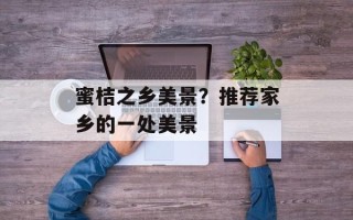蜜桔之乡美景？推荐家乡的一处美景
