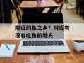 附近的鱼之乡？附近有没有吃鱼的地方