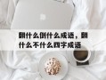 翻什么倒什么成语，翻什么不什么四字成语