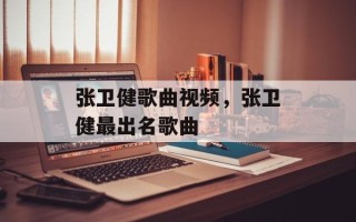 张卫健歌曲视频，张卫健最出名歌曲