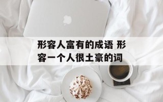 形容人富有的成语 形容一个人很土豪的词