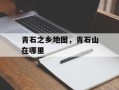 青石之乡地图，青石山在哪里