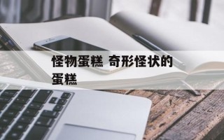 怪物蛋糕 奇形怪状的蛋糕