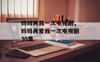 妈妈再我一次电视剧，妈妈再爱我一次电视剧30集