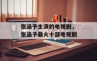 张涵予主演的电视剧，张涵予最火十部电视剧