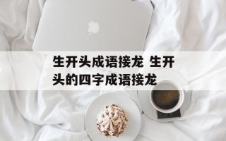 生开头成语接龙 生开头的四字成语接龙