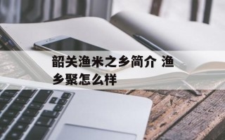 韶关渔米之乡简介 渔乡聚怎么样