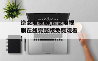 逆女电视剧(逆女电视剧在线完整版免费观看)