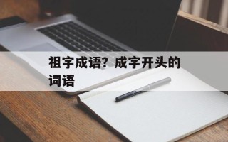 祖字成语？成字开头的词语