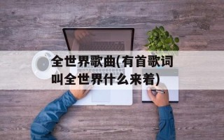 全世界歌曲(有首歌词叫全世界什么来着)