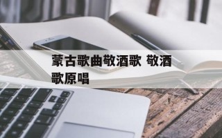 蒙古歌曲敬酒歌 敬酒歌原唱