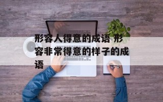 形容人得意的成语 形容非常得意的样子的成语