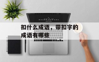 扣什么成语，带扣字的成语有哪些