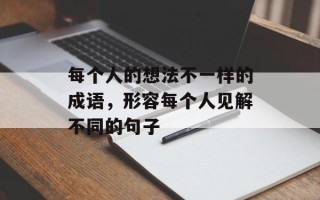 每个人的想法不一样的成语，形容每个人见解不同的句子