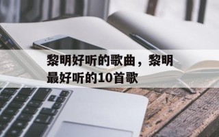 黎明好听的歌曲，黎明最好听的10首歌