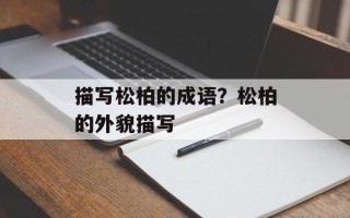 描写松柏的成语？松柏的外貌描写