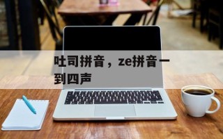 吐司拼音，ze拼音一到四声