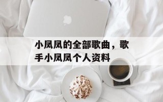 小凤凤的全部歌曲，歌手小凤凤个人资料