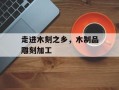 走进木刻之乡，木制品雕刻加工