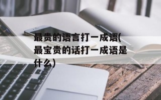 最贵的语言打一成语(最宝贵的话打一成语是什么)