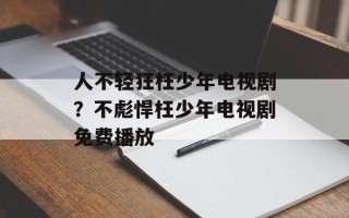 人不轻狂枉少年电视剧？不彪悍枉少年电视剧免费播放