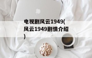 电视剧风云1949(风云1949剧情介绍)