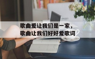 歌曲爱让我们是一家，歌曲让我们好好爱歌词