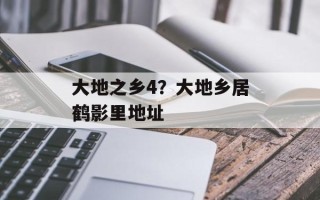 大地之乡4？大地乡居鹤影里地址