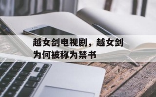 越女剑电视剧，越女剑为何被称为禁书