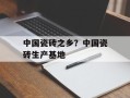 中国瓷砖之乡？中国瓷砖生产基地