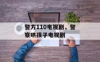 警方110电视剧，警察哄孩子电视剧