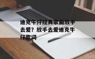 迪克牛仔经典歌曲放手去爱？放手去爱迪克牛仔歌词