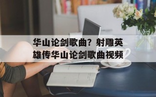 华山论剑歌曲？射雕英雄传华山论剑歌曲视频
