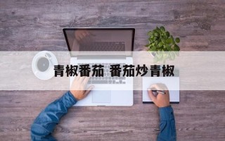 青椒番茄 番茄炒青椒