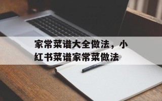 家常菜谱大全做法，小红书菜谱家常菜做法
