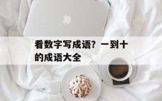 看数字写成语？一到十的成语大全